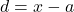 d = x - a