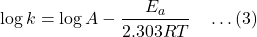 \[\log k = \log A - \frac{E_a}{2.303 RT} \quad \dots (3)\]