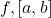 f, [a,b]