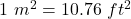 1~m^2 = 10.76~ft^2