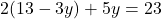 \[2(13 - 3y) + 5y = 23\]