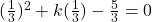 (\frac{1}{3})^2 + k(\frac{1}{3}) - \frac{5}{3} = 0