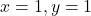 x = 1, y = 1