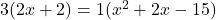 3(2x + 2) = 1(x^2 + 2x - 15)