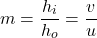 \[m = \frac{h_i}{h_o} = \frac{v}{u}\]
