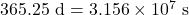 365.25~\text{d} = 3.156 \times 10^7~\text{s}