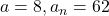 a = 8, a_n = 62