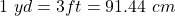 1~yd = 3ft = 91.44~cm
