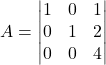 A = \begin{vmatrix} 1 & 0 & 1 \\ 0 & 1 & 2 \\ 0 & 0 & 4 \end{vmatrix}