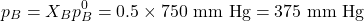 \[p_B = X_B p_B^0 = 0.5 \times 750 \text{ mm Hg} = 375 \text{ mm Hg}\]