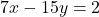 7x - 15y = 2