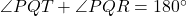 \angle PQT + \angle PQR = 180^\circ