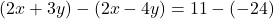 \[(2x + 3y) - (2x - 4y) = 11 - (-24)\]