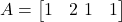 A = \begin{bmatrix} 1 & 2 \ 1 & 1 \end{bmatrix}