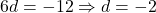 6d = -12 \Rightarrow d = -2