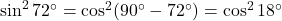 \sin^2 72^\circ = \cos^2(90^\circ - 72^\circ) = \cos^2 18^\circ