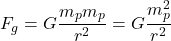 \[F_g = G \frac{m_p m_p}{r^2} = G \frac{m_p^2}{r^2}\]