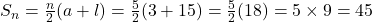 S_n = \frac{n}{2}(a + l) = \frac{5}{2}(3 + 15) = \frac{5}{2}(18) = 5 \times 9 = 45