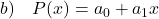 b) \quad P(x) = a_0 + a_1x