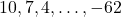 10, 7, 4, …, -62