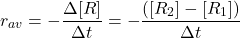\[r_{av} = -\frac{\Delta [R]}{\Delta t} = -\frac{([R_2] - [R_1])}{\Delta t}\]