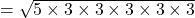 = \sqrt{5 \times 3 \times 3 \times 3 \times 3 \times 3}