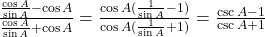 \frac{\frac{\cos A}{\sin A} - \cos A}{\frac{\cos A}{\sin A} + \cos A} = \frac{\cos A(\frac{1}{\sin A} - 1)}{\cos A(\frac{1}{\sin A} + 1)} = \frac{\csc A - 1}{\csc A + 1}