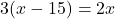 \[3(x - 15) = 2x\]