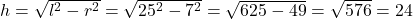 h = \sqrt{l^2 - r^2} = \sqrt{25^2 - 7^2} = \sqrt{625 - 49} = \sqrt{576} = 24
