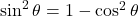 \sin^2\theta = 1 - \cos^2\theta