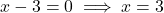 x - 3 = 0 \implies x = 3
