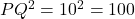 PQ^2 = 10^2 = 100
