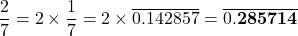 \[\frac{2}{7} = 2 \times \frac{1}{7} = 2 \times \overline{0.142857} = \overline{0.\mathbf{285714}}\]