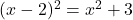 (x - 2)^2 = x^2 + 3