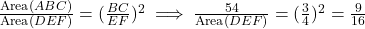 \frac{\text{Area}(ABC)}{\text{Area}(DEF)} = (\frac{BC}{EF})^2 \implies \frac{54}{\text{Area}(DEF)} = (\frac{3}{4})^2 = \frac{9}{16}