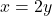 x = 2y