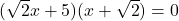 (\sqrt{2}x + 5)(x + \sqrt{2}) = 0