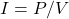 I = P/V