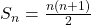 S_n = \frac{n(n + 1)}{2}