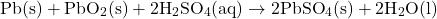 \[\text{Pb(s)} + \text{PbO}_2\text{(s)} + 2\text{H}_2\text{SO}_4\text{(aq)} \rightarrow 2\text{PbSO}_4\text{(s)} + 2\text{H}_2\text{O(l)}\]