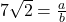 7\sqrt{2} = \frac{a}{b}