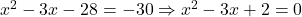 x^2 - 3x - 28 = -30 \Rightarrow x^2 - 3x + 2 = 0