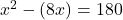x^2 - (8x) = 180
