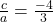 \frac{c}{a} = \frac{-4}{3}