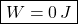 \boxed{W=0\,J}