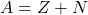A = Z+N