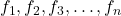 f_{1}, f_{2}, f_{3}, \ldots, f_{n}