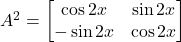 A^2 = \begin{bmatrix} \cos 2x & \sin 2x \\ -\sin 2x & \cos 2x \end{bmatrix}