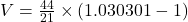 V = \frac{44}{21} \times (1.030301 - 1)