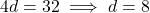 4d = 32 \implies d = 8